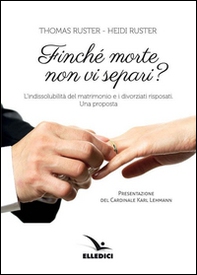 Finché morte non vi separi? L'indissolubilità del matrimonio e i divorziati risposati. Una proposta - Librerie.coop