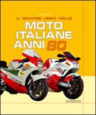 Il grande libro delle moto italiane anni '80 - Librerie.coop