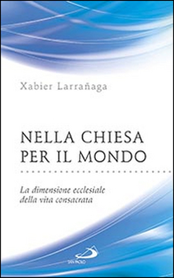 Nella Chiesa per il mondo. La dimensione ecclesiale della vita consacrata - Librerie.coop Nella Chiesa per il mondo. La dimensione ecclesiale della vita consacrata - Librerie.coop