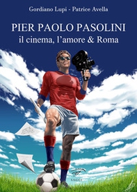 Pier Paolo Pasolini. Il cinema, l'amore & Roma - Librerie.coop