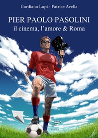 Pier Paolo Pasolini. Il cinema, l'amore & Roma - Librerie.coop