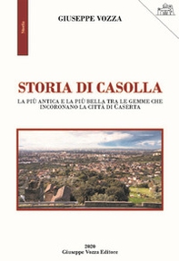Storia di Casolla. La più antica e la più bella tra le gemme che incoronano la città di Caserta - Librerie.coop