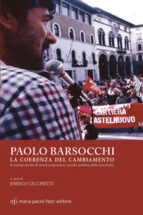 Paolo Barsocchi. La coerenza del cambiamento in mezzo secolo di storia economica, sociale, politica della Lucchesia - Librerie.coop Paolo Barsocchi. La coerenza del cambiamento in mezzo secolo di storia economica, sociale, politica della Lucchesia - Librerie.coop