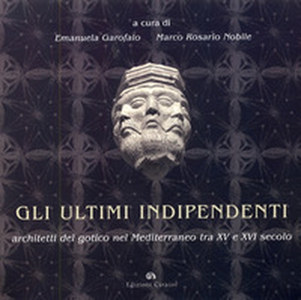 Gli ultimi indipendenti. Architetti del gotico nel Mediterraneo tra XV e XVI secolo - Librerie.coop Gli ultimi indipendenti. Architetti del gotico nel Mediterraneo tra XV e XVI secolo - Librerie.coop