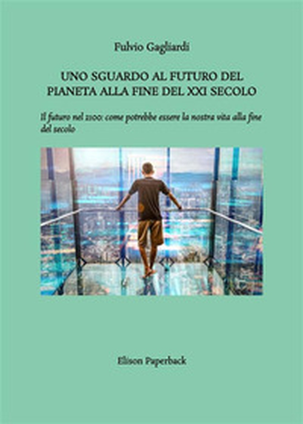 Uno sguardo al futuro del pianeta alla fine del XXI secolo. Il futuro nel 2100: come potrebbe essere la nostra vita alla fine del secolo - Librerie.coop Uno sguardo al futuro del pianeta alla fine del XXI secolo. Il futuro nel 2100: come potrebbe essere la nostra vita alla fine del secolo - Librerie.coop