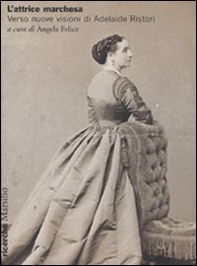 L'attrice marchesa. Verso nuove visioni di Adelaide Ristori - Librerie.coop