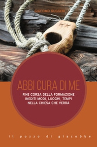 Abbi cura di me. Fine corsa della formazione. Inediti modi, luoghi, tempi nella Chiesa che verrà - Librerie.coop