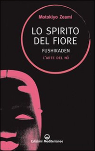 Lo spirito del fiore. Fushikaden. L'arte del Nô - Librerie.coop