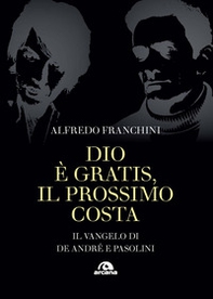 Dio è gratis. Il prossimo costa. Il Vangelo di De André e Pasolini - Librerie.coop