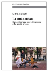 La città solidale. Elementi per una nuova dimensione della qualità urbana - Librerie.coop La città solidale. Elementi per una nuova dimensione della qualità urbana - Librerie.coop