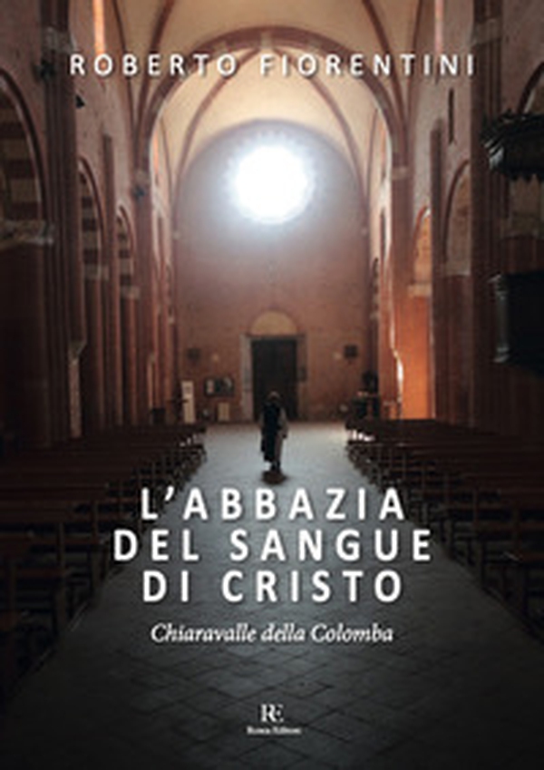 L'abbazia del sangue di Cristo. Chiaravalle della Colomba - Librerie.coop L'abbazia del sangue di Cristo. Chiaravalle della Colomba - Librerie.coop