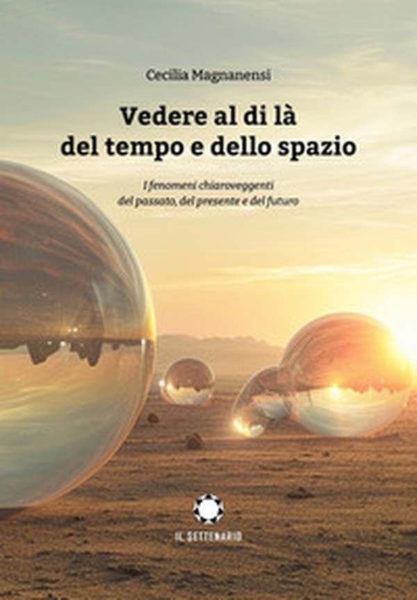 Vedere al di là del tempo e dello spazio. I fenomeni chiaroveggenti del passato, del presente e del futuro - Librerie.coop Vedere al di là del tempo e dello spazio. I fenomeni chiaroveggenti del passato, del presente e del futuro - Librerie.coop