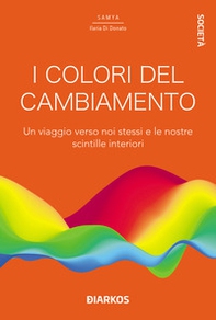 I colori del cambiamento. Un viaggio verso noi stessi e le nostre scintille interiori - Librerie.coop