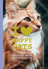 I love happy cats. Guida per avere un gatto felice - Librerie.coop