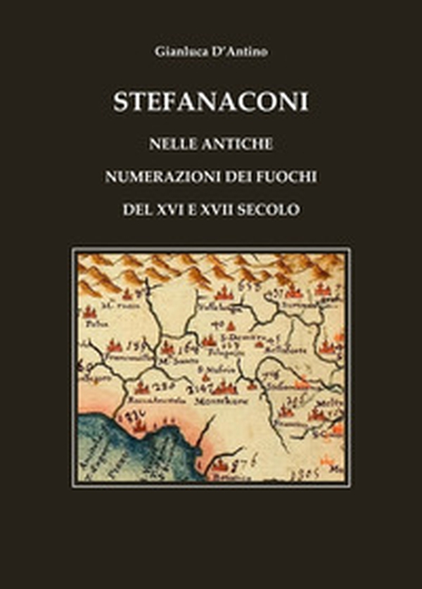 Stefanaconi nelle Antiche Numerazioni dei Fuochi del XVI e XVII Secolo - Librerie.coop Stefanaconi nelle Antiche Numerazioni dei Fuochi del XVI e XVII Secolo - Librerie.coop