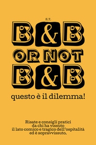 B&B or not B&B questo è il dilemma! Risate e consigli pratici da chi ha vissuto il lato comico e tragico dell'ospitalità ed è sopravvissuto - Librerie.coop