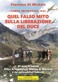 Quel falso mito sulla liberazione del duce. Campo imperatore 1943. Gli accordi segreti dietro la leggendaria impresa di Skorzeny e dei paracadutisti tedeschi - Librerie.coop