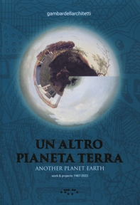 Un altro pianeta Terra-Another planet Earth. Work & projects 1987-2022 - Librerie.coop