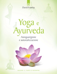 Yoga e ayurveda. Autoguarigione e autorealizzazione - Librerie.coop