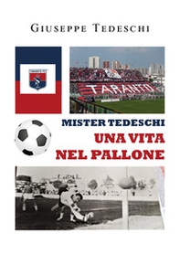 Mister Tedeschi. Una vita nel pallone - Librerie.coop