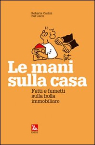 Le mani sulla casa. Fatti e fumetti sulla bolla immobiliare - Librerie.coop