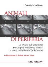 Animali di periferia. Le origini del terrorismo tra Golpe e Resistenza tradita. La storia della Banda XXII Ottobre - Librerie.coop Animali di periferia. Le origini del terrorismo tra Golpe e Resistenza tradita. La storia della Banda XXII Ottobre - Librerie.coop