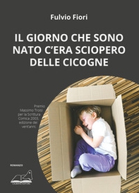 Il giorno che sono nato c'era sciopero delle cicogne - Librerie.coop Il giorno che sono nato c'era sciopero delle cicogne - Librerie.coop