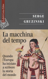 La macchina del tempo. Quando l'Europa ha iniziato a scrivere la storia del mondo - Librerie.coop