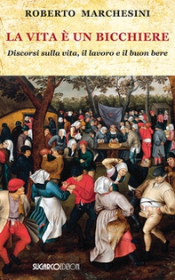 La vita è un bicchiere. Discorsi sulla vita, il lavoro e il buon bere - Librerie.coop