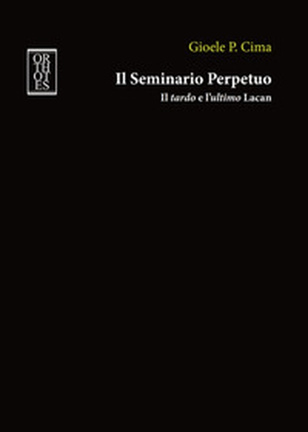 Il seminario perpetuo. Il tardo e l'ultimo Lacan - Librerie.coop Il seminario perpetuo. Il tardo e l'ultimo Lacan - Librerie.coop