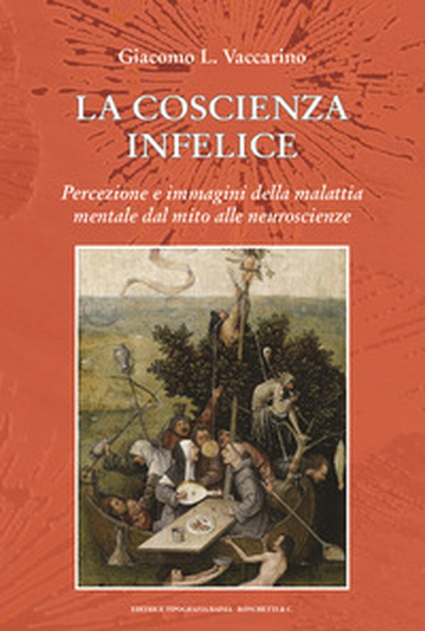 La coscienza infelice. Percezione e immagini della malattia mentale dal mito alle neuroscienze - Librerie.coop La coscienza infelice. Percezione e immagini della malattia mentale dal mito alle neuroscienze - Librerie.coop