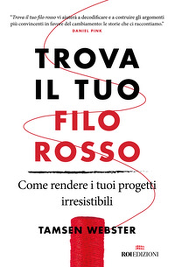 Trova il tuo filo rosso. Come rendere i tuoi progetti irresistibili - Librerie.coop Trova il tuo filo rosso. Come rendere i tuoi progetti irresistibili - Librerie.coop