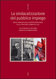 La sindacalizzazione dl pubblico impiego. Dalle origini delle rappresentanze alla funzione pubblica CGIL - Librerie.coop