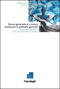 Nuove generazioni e ricerca sociale per le politiche giovanili. Percorsi dell'osservatorio sulle culture giovanili in Campania - Librerie.coop