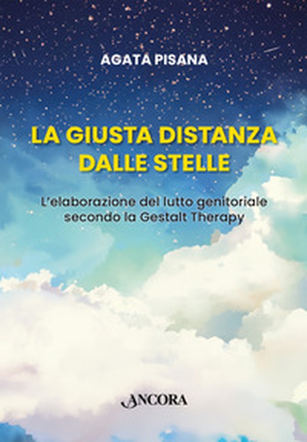 La giusta distanza dalle stelle. L'elaborazione del lutto genitoriale secondo la Gestalt Therapy - Librerie.coop La giusta distanza dalle stelle. L'elaborazione del lutto genitoriale secondo la Gestalt Therapy - Librerie.coop