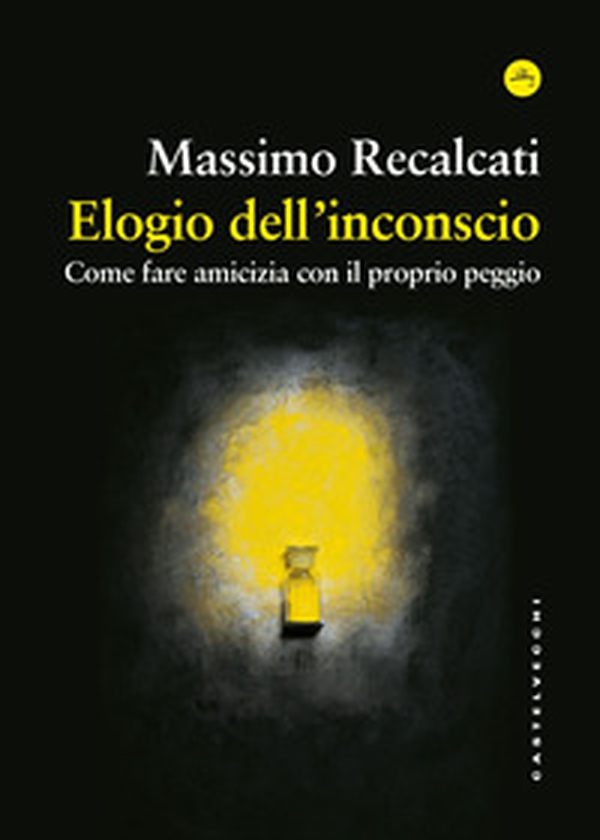 Elogio dell'inconscio. Come fare amicizia con il proprio peggio - Librerie.coop Elogio dell'inconscio. Come fare amicizia con il proprio peggio - Librerie.coop