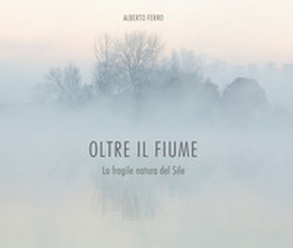 Oltre il fiume. La fragile natura del Sile - Librerie.coop Oltre il fiume. La fragile natura del Sile - Librerie.coop