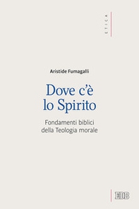 Dove c'è lo spirito. Fondamenti biblici della Teologia morale - Librerie.coop