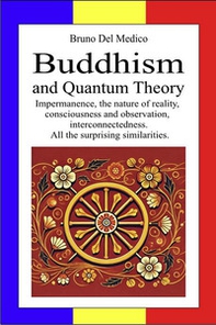 Buddhism and quantum theory. Impermanence, the nature of reality, consciousness and observation, interconnectedness. All the surprising similarities - Librerie.coop