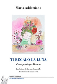 Ti regalo la luna. Cento poesie per Vittoria - Librerie.coop