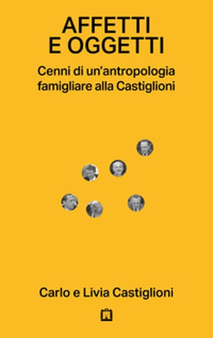 Affetti e oggetti. Cenni di un'antropologia famigliare alla Castiglioni - Librerie.coop