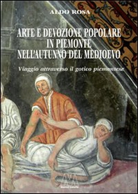 Arte e devozione popolare in Piemonte nell'autunno del Medioevo. Viaggio attraverso il gotico subalpino - Librerie.coop