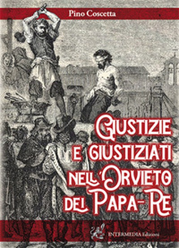 Giustizie e giustiziati nell'Orvieto dei Papa-Re - Librerie.coop Giustizie e giustiziati nell'Orvieto dei Papa-Re - Librerie.coop