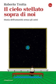 Il cielo stellato sopra di noi. Storia dell'umanità senza gli astri - Librerie.coop Il cielo stellato sopra di noi. Storia dell'umanità senza gli astri - Librerie.coop