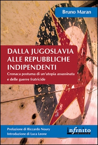 Dalla Jugoslavia alle repubbliche indipendenti. Cronaca postuma di un'utopia assassinata e delle guerre fratricide - Librerie.coop Dalla Jugoslavia alle repubbliche indipendenti. Cronaca postuma di un'utopia assassinata e delle guerre fratricide - Librerie.coop