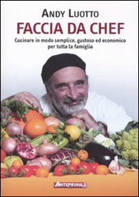 Faccia da chef. Cucinare in modo semplice, gustoso ed economico per tutta la famiglia - Librerie.coop Faccia da chef. Cucinare in modo semplice, gustoso ed economico per tutta la famiglia - Librerie.coop