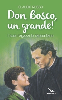 Don Bosco, un grande! I suoi ragazzi lo raccontano - Librerie.coop