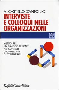 Interviste e colloqui nelle organizzazioni. Metodi per un dialogo efficace nei contesti organizzativi e istituzionali - Librerie.coop