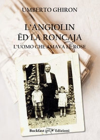 Angiolin ëd la Roncaja, l'uomo che amava le rose - Librerie.coop