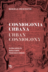 Cosmogonia urbana-Urban cosmology. Gloria Argelés. Maria Dompè. Francesco Somaini - Librerie.coop